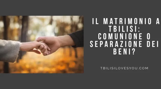 Il Matrimonio a Tbilisi: Comunione o Separazione dei Beni?